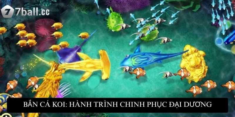 Bắn Cá Koi: Hành trình chinh phục đại dương