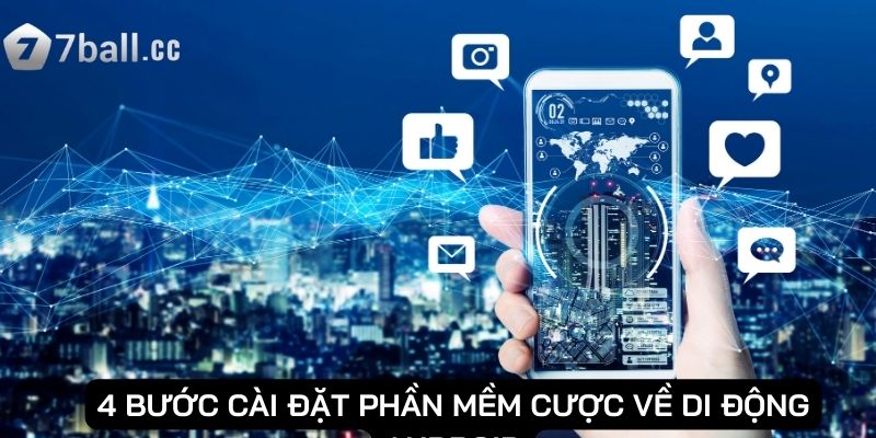 Cụ thể 4 bước cài đặt phần mềm cược về di động Android