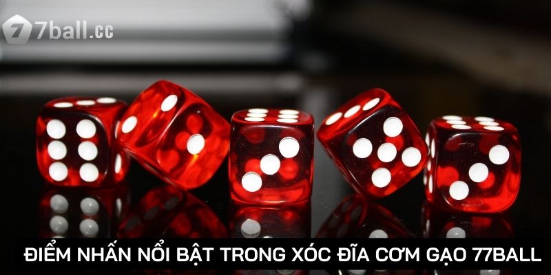 Điểm nhấn nổi bật trong xóc đĩa cơm gạo 77ball