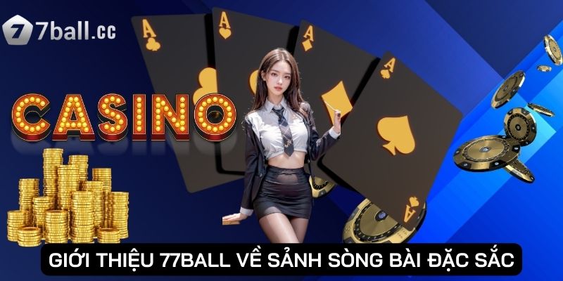 Giới thiệu 77ball về sảnh Sòng Bài đặc sắc