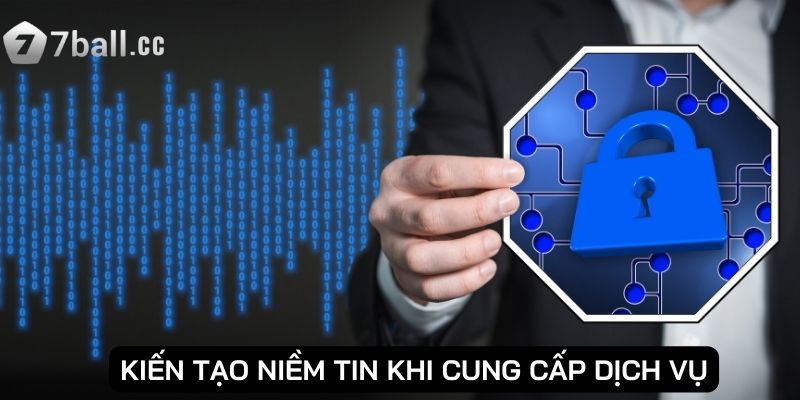 Kiến tạo niềm tin khi cung cấp dịch vụ 