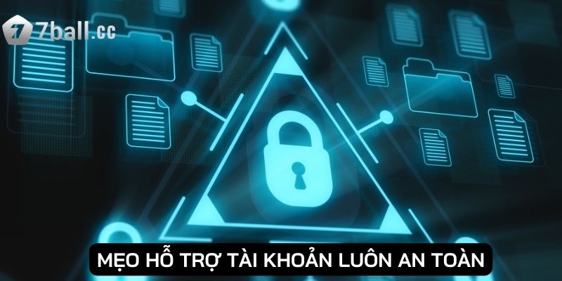 Mẹo hỗ trợ tài khoản luôn an toàn