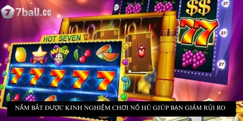 Nắm bắt được kinh nghiệm chơi nổ hũ giúp bạn giảm thiểu rủi ro