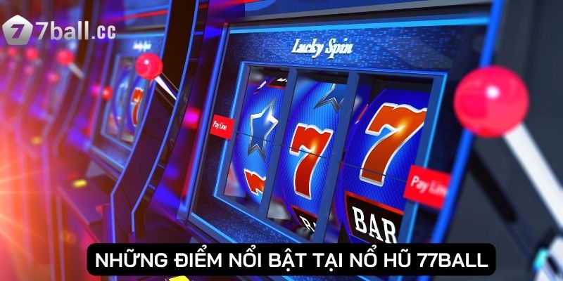 Những điểm nổi bật tại Nổ Hũ 77ball