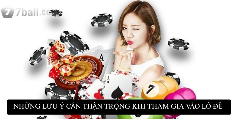 Những lưu ý cần thận trọng khi tham gia vào lô đề