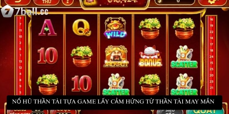 Nổ Hũ Thần Tài tựa game lấy cảm hứng từ Thần Tài may mắn