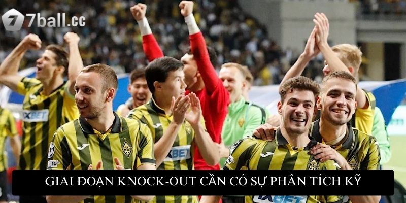 Ở giai đoạn Knock-out cần có sự phân tích kỹ lưỡng