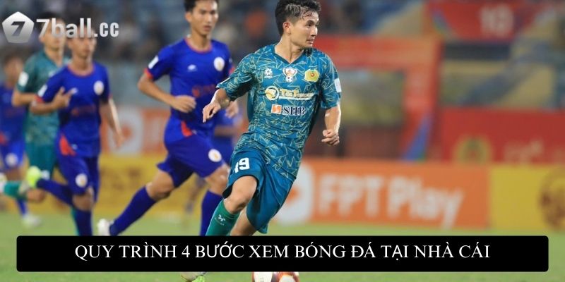 Quy trình 4 bước xem bóng đá tại nhà cái