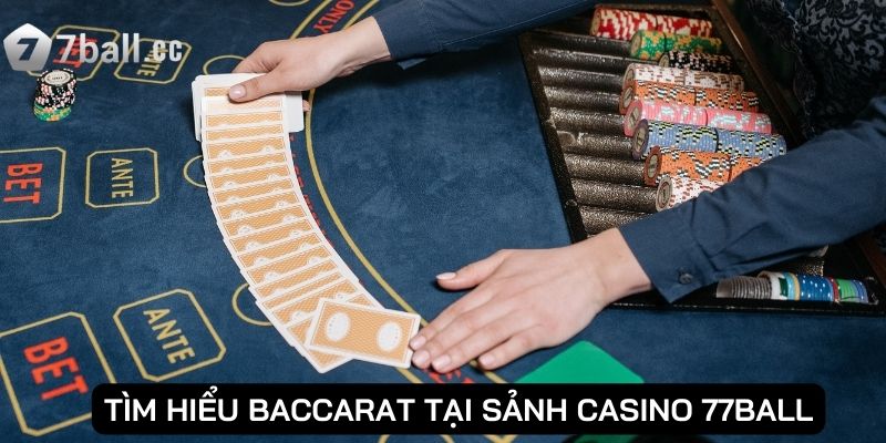 Tìm hiểu Baccarat tại sảnh Casino 77ball